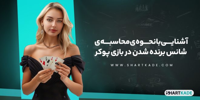 آشنایی با نحوه ی محاسبه ی شانس برنده شدن در بازی پوکر