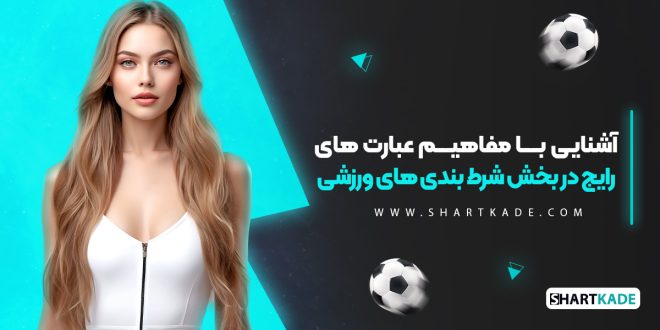 آشنایی با مفاهیم عبارت های رایج در بخش شرط بندی های ورزشی